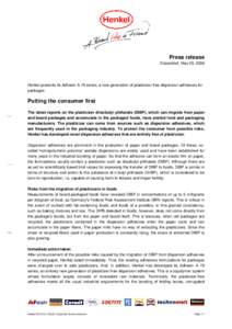 Press release Düsseldorf, May 29, 2008 Henkel presents its Adhesin A 78 series, a new generation of plasticizer-free dispersion adhesives for packages