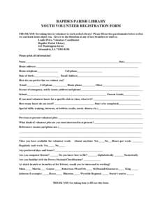 RAPIDES PARISH LIBRARY YOUTH VOLUNTEER REGISTRATION FORM THANK YOU for taking time to volunteer to work at the Library! Please fill out the questionnaire below so that we can learn more about you. Give it to the libraria