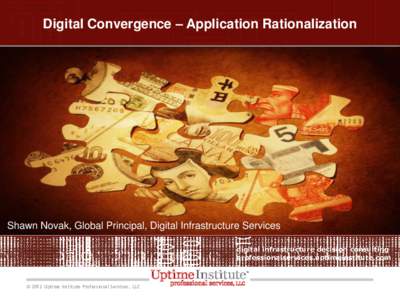 Digital Convergence – Application Rationalization  Shawn Novak, Global Principal, Digital Infrastructure Services digital infrastructure decision consulting professionalservices.uptimeinstitute.com