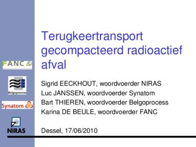 Terugkeertransport gecompacteerd radioactief afval Sigrid EECKHOUT, woordvoerder NIRAS Luc JANSSEN, woordvoerder Synatom Bart THIEREN, woordvoerder Belgoprocess