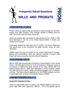 Frequently Asked Questions  WILLS AND PROBATE What wills does PRONI hold? PRONI holds all original wills and letters of administration for Northern Ireland from 1900 onwards. They normally transfer to PRONI from the