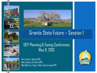 Granite State Future – Session 1 OEP Planning & Zoning Conference May 11, 2013 Kerrie Diers, Nashua RPC Matt Sullivan, Strafford RPC Mike McCrory, Upper Valley Lake Sunapee RPC