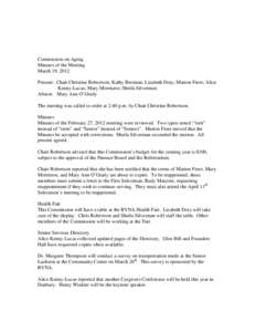 Commission on Aging Minutes of the Meeting March 19, 2012 Present: Chair Christine Robertson; Kathy Brennan; Lizabeth Doty; Marion Freer; Alice Kenny-Lucas; Mary Morrisroe; Sheila Silverman Absent: Mary Ann O’Grady
