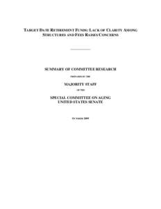 TARGET DATE RETIREMENT FUNDS: LACK OF CLARITY AMONG STRUCTURES AND FEES RAISES CONCERNS ___________ SUMMARY OF COMMITTEE RESEARCH PREPARED BY THE