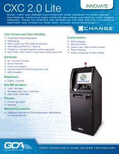 CXC 2.0 Lite  Sleek, light and modern multi-function kiosk designed to offer casino self-service, innovative cash handling solutions and critical cash access services. These key services are offered on the CXC 2.0 Lite a