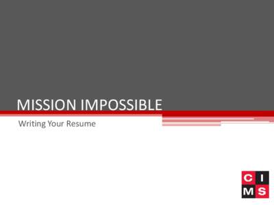 MISSION IMPOSSIBLE Writing Your Resume RESUMES – THE BASICS • •