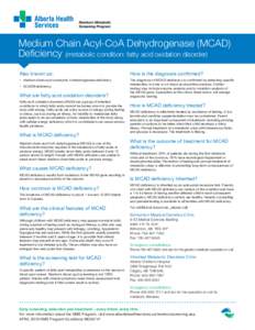 Medium Chain Acyl-CoA Dehydrogenase (MCAD) Deficiency (metabolic condition: fatty acid oxidation disorder) Also known as: •	 medium-chain acyl-coenzyme A dehydrogenase deficiency •	 ACADM deficiency