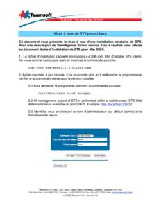Mise à jour de STS pour Linux Ce document vous présente la mise à jour d’une installation existante de STS. Pour une mise-à-jour de TeamAgenda Server version 3 ou 4 veuillez vous référer au document Guide d’ins