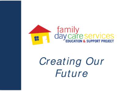 Creating Our Future The Family Day Care Services Education and Support Project • Funded by the Australian Government Department of
