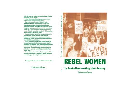 REBEL WOMEN in Australian working class history  H E RE A RE s t o r i e s t h a t ch a l l e n g e t h e co n ve n t i o n a l vi e w s o f w o r k i n g class women and their struggles. S t r i k e s a n d d e mo n s t