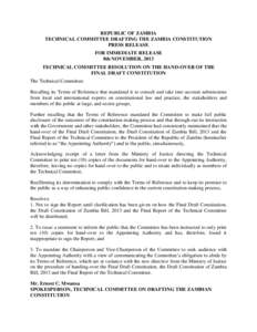 REPUBLIC OF ZAMBIA TECHNICAL COMMITTEE DRAFTING THE ZAMBIA CONSTITUTION PRESS RELEASE FOR IMMEDIATE RELEASE 8th NOVEMBER, 2013 TECHNICAL COMMITTEE RESOLUTION ON THE HAND-OVER OF THE