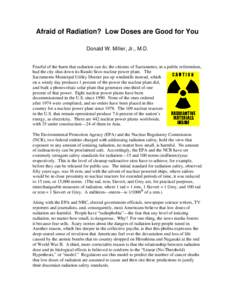 Afraid of Radiation? Low Doses are Good for You Donald W. Miller, Jr., M.D. Fearful of the harm that radiation can do, the citizens of Sacramento, in a public referendum, had the city shut down its Rando Seco nuclear pow