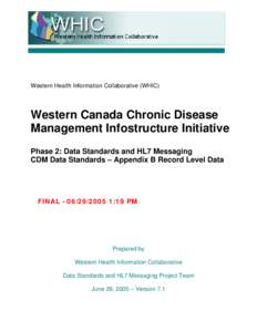 Western Health Information Collaborative (WHIC)  Western Canada Chronic Disease Management Infostructure Initiative Phase 2: Data Standards and HL7 Messaging CDM Data Standards – Appendix B Record Level Data