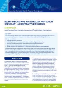 RECENT INNOVATIONS IN AUSTRALIAN PROTECTION ORDER LAW – A COMPARATIVE DISCUSSION KAREN WILCOX Good Practice Officer, Australian Domestic and Family Violence Clearinghouse KEY POINTS: Comprehensive law reforms across mo