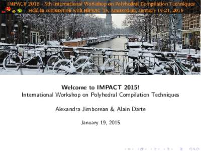 Welcome to IMPACT 2015! International Workshop on Polyhedral Compilation Techniques Alexandra Jimborean & Alain Darte January 19, 2015  Program