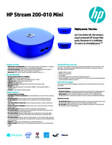 HP Stream[removed]Mini Mighty power. Tiny size. Just two inches tall, the compact, cloud-connected HP Stream Mini packs the power of a traditional PC and at an affordable price.(10)