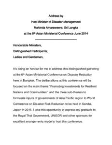 Address by Hon Minister of Disaster Management Mahinda Amaraweera, Sri Langka at the 6th Asian Ministerial Conference June 2014 ------------------------------------------Honourable Ministers, Distinguished Participants,