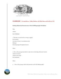 CLASSROOM | Saving History / Dolley Madison, the White House and the War of[removed]Putting Historical Documents to Work: Bibliography Worksheet Title: Author: Date Published: