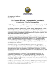 FOR IMMEDIATE RELEASE February 20, 2015 Lt. Governor Newsom Assumes Chair of State Lands Commission, Calls for Strategic Plan Technology, transparency, and the environment central to first strategic plan in 18