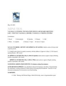 May 29, 2014  MINUTES VALHALLA SCHOOL FOUNDATION REGULAR BOARD MEETING 6:00 – 9:00 P.M. VALHALLA ROOM, VALHALLA VIKING CENTRE In attendance: