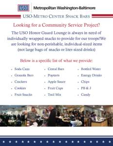 USO-METRO CENTER SNACK BARS  Looking for a Community Service Project? The USO Honor Guard Lounge is always in need of individually wrapped snacks to provide for our troops!We are looking for non-perishable, individual-si