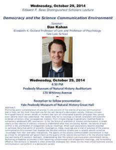 Wednesday, October 29, 2014 Edward P. Bass Distinguished Scholars Lecture Democracy and the Science Communication Environment Speaker: