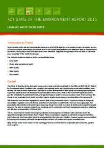 ACT STATE OF THE ENVIRONMENT REPORT 2011 LAND AND WATER THEME PAPER Introduction to Theme Land and water are the vital and interconnected resources on which all life depends. Land provides a range of ecosystem services, 