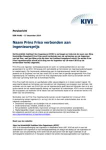 Persbericht DEN HAAG – 17 december 2014 Naam Prins Friso verbonden aan ingenieursprijs Het Koninklijk Instituut Van Ingenieurs (KIVI) is verheugd en trots dat de naam van Zijne