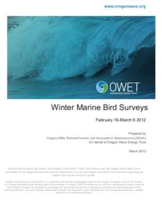 Winter Marine Bird Surveys February 16-MarchPrepared by Gregory	
  Mills,	
  National	
  Oceanic	
  and	
  Atmospheric	
  Administration	
  (NOAA)	
   On behalf of Oregon Wave Energy Trust March 2012