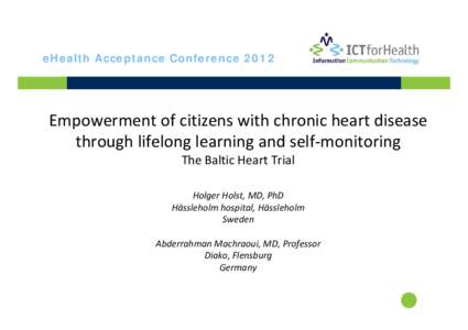 eHealth Acceptance ConferenceEmpowerment of citizens with chronic heart disease  through lifelong learning and self‐monitoring The Baltic Heart Trial Holger Holst, MD, PhD