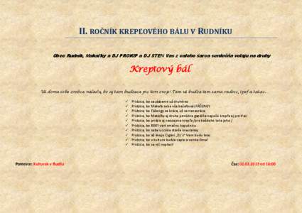 II. ROČNÍK KREPĽOVÉHO BÁLU V RUDNÍKU Obec Rudník, Makaľky a DJ PROKIP a DJ STEN Vas z caloho śarca serdečňa volaju na druhy Krepľový bál Už doma sobe zrobca náladu, bo aj tam budzeca pic ľam svojo! Tam u
