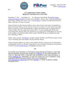 Telephone: [removed]VOTE Email: [removed] #25 IT’S ABSENTEE VOTING WEEK REQUEST YOUR BALLOT AND VOTE September 27, 2012 — Alexandria, Va. — It’s Absentee Voting Week! The Federal Voting