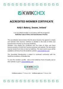 ACCREDITED MEMBER CERTIFICATE Kelly’s Bakery, Sneem, Ireland is an accredited member in accordance with the recognised KwikChex Code of Ethics and Good Business Practice.  This accreditation demonstrates that the above
