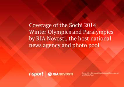 Coverage of the Sochi 2014 Winter Olympics and Paralympics by RIA Novosti, the host national news agency and photo pool  Sochi 2014 Olympics Host National News Agency