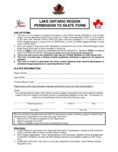 LAKE ONTARIO REGION PERMISSION TO SKATE FORM USE OF FORM: 1. This form is to be utilized on behalf of all players in the Ontario Hockey Federation’s Lake Ontario Region who are attending tryout/training camps of a hock