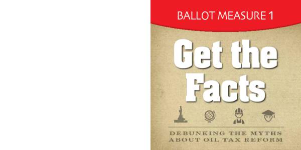 BALLOT MEASURE 1  Get the Facts DEBUNKING THE MYTHS A B O U T O I L TA X R E F O R M