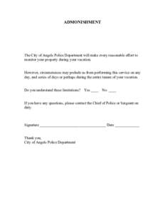 ADMONISHMENT  The City of Angels Police Department will make every reasonable effort to monitor your property during your vacation. However, circumstances may prelude us from performing this service on any day, and serie