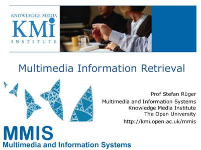 Multimedia Information Retrieval Prof Stefan Rüger Multimedia and Information Systems Knowledge Media Institute The Open University http://kmi.open.ac.uk/mmis