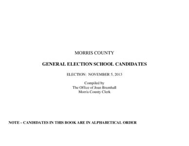 MORRIS COUNTY GENERAL ELECTION SCHOOL CANDIDATES ELECTION: NOVEMBER 5, 2013 Compiled by The Office of Joan Bramhall Morris County Clerk