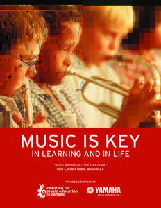 MUSIC IS KEY IN LEARNING AND IN LIFE “MUSIC BRINGS OUT THE LIFE IN ME.” Ingrid T., Grade 4 student, Vancouver, B.C.