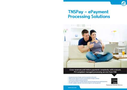 TNSPay - ePayment Processing Solutions Grow revenues and reduce payments complexity with a secure, PCI compliant managed processing service from TNS > Accept and process all major cards from anywhere in the world