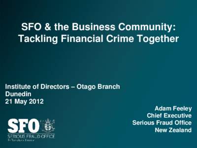 SFO & the Business Community: Tackling Financial Crime Together Institute of Directors – Otago Branch Dunedin 21 May 2012