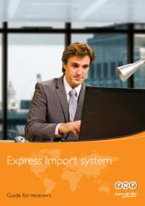 Express Import system Guide for receivers TNT’s Express Import system TNT’s Express Import system makes it easy for you to have documents, parcels or pallets collected on your behalf from 170 countries on a “recei