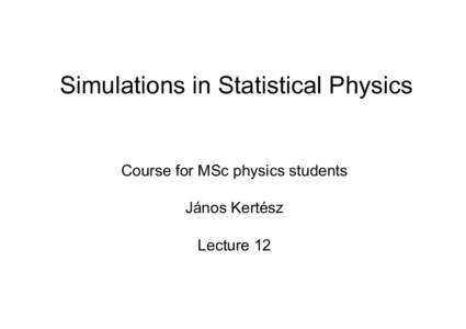 Simulations in Statistical Physics  Course for MSc physics students János Kertész Lecture 12