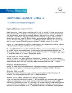 Liberty Global Launches Horizon TV TV and the Internet come together Englewood, Colorado – September 7, 2012: Liberty Global, Inc. (“Liberty Global”) (NASDAQ: LBTYA, LBTYB and LBTYK) today announces the launch of H