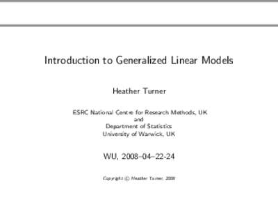 Introduction to Generalized Linear Models Heather Turner ESRC National Centre for Research Methods, UK and Department of Statistics University of Warwick, UK