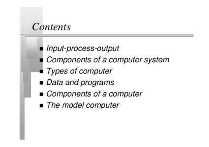 Contents Input-process-output  Components of a computer system  Types of computer  Data and programs  Components of a computer