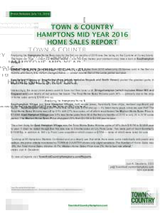 Press Release: July 18, 2016  TOWN & COUNTRY HAMPTONS MID YEAR 2016 HOME SALES REPORT Analyzing the Hamptons Home Sale data for the first six months of 2016 was like being on the Cyclone at Coney Island.