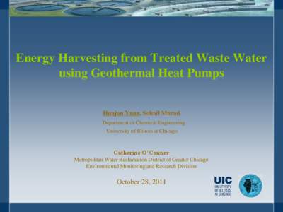 Energy Harvesting from Treated Waste Water using Geothermal Heat Pumps Huajun Yuan, Sohail Murad Department of Chemical Engineering University of Illinois at Chicago