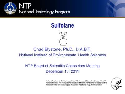 Sulfolane  Chad Blystone, Ph.D., D.A.B.T. National Institute of Environmental Health Sciences NTP Board of Scientific Counselors Meeting December 15, 2011
